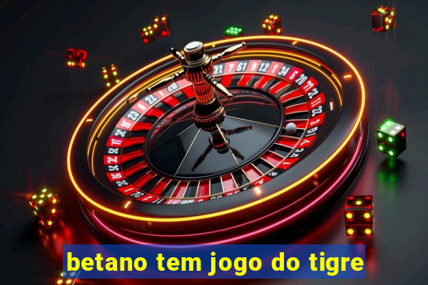 betano tem jogo do tigre