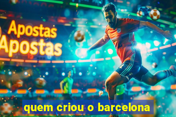 quem criou o barcelona