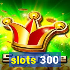 slots 300