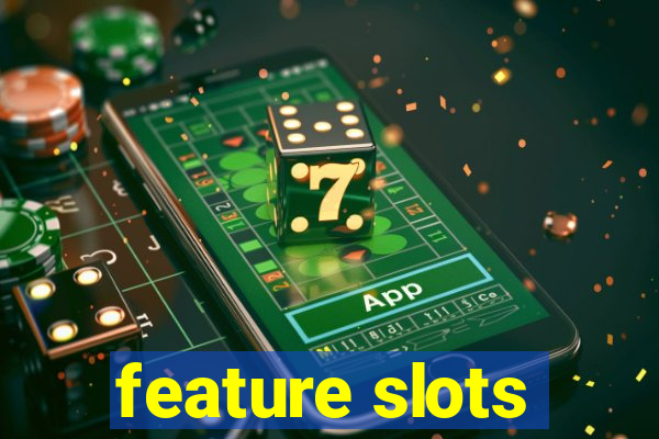 feature slots