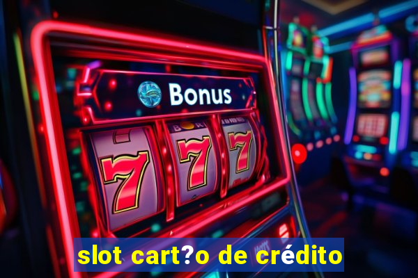 slot cart?o de crédito