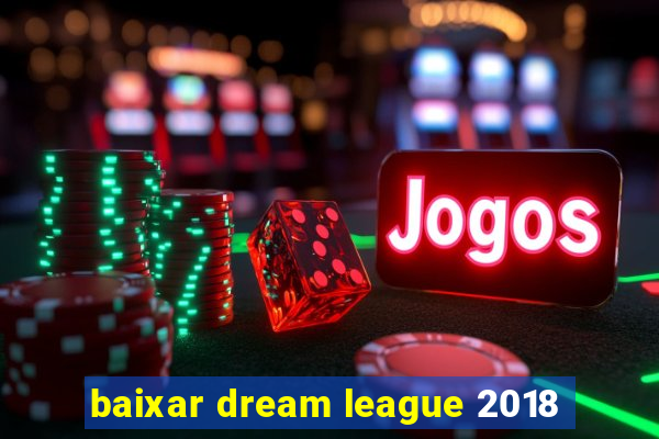 baixar dream league 2018