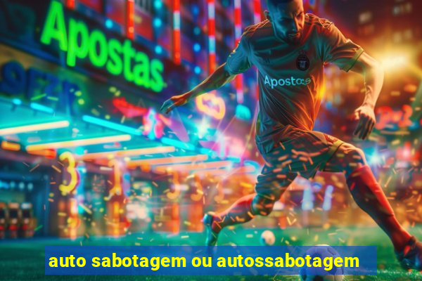 auto sabotagem ou autossabotagem