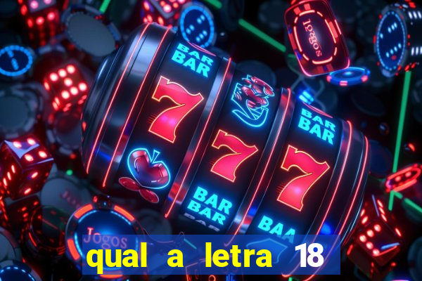 qual a letra 18 do alfabeto