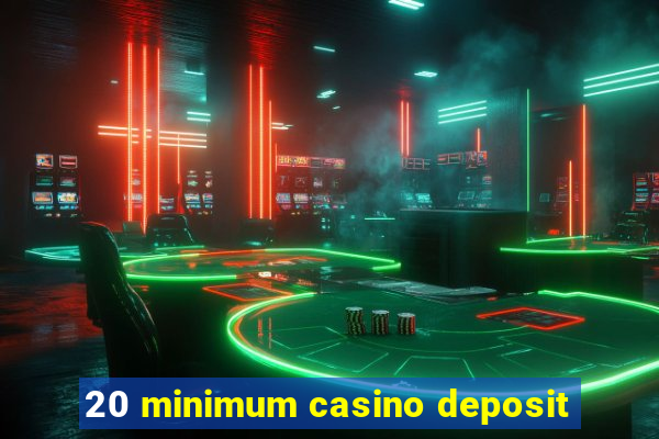 20 minimum casino deposit