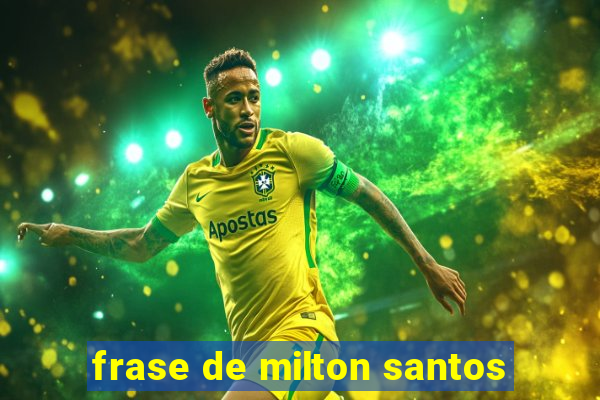 frase de milton santos