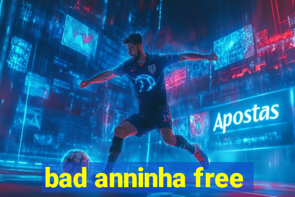 bad anninha free