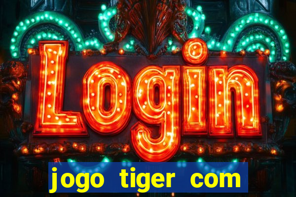 jogo tiger com bonus de cadastro