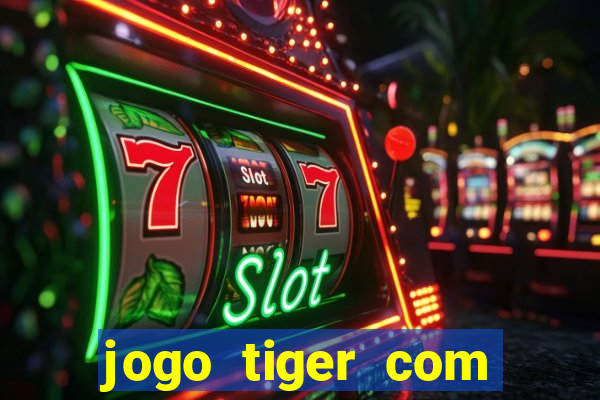 jogo tiger com bonus de cadastro