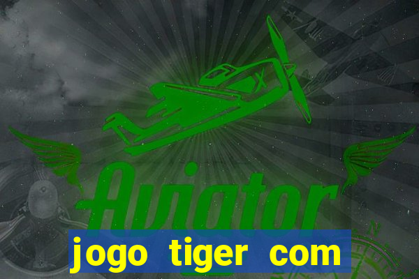 jogo tiger com bonus de cadastro