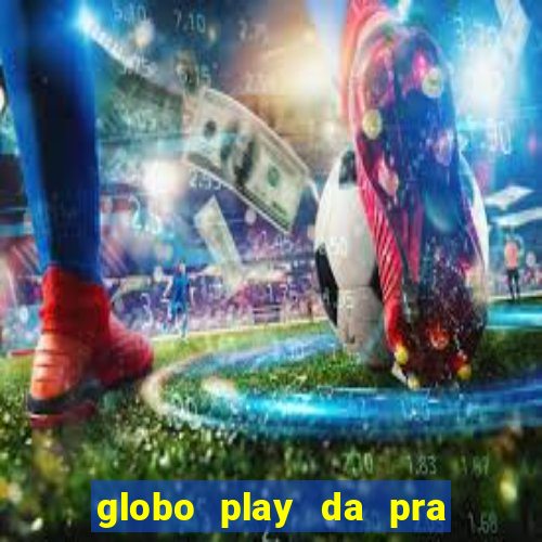 globo play da pra assistir jogo ao vivo