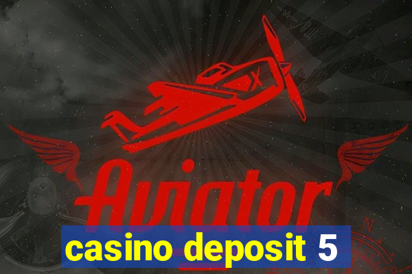 casino deposit 5