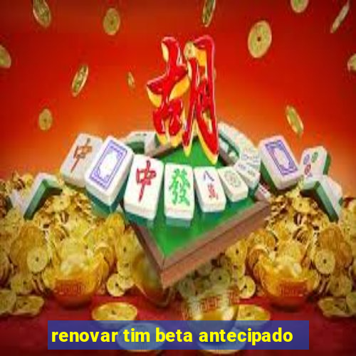 renovar tim beta antecipado