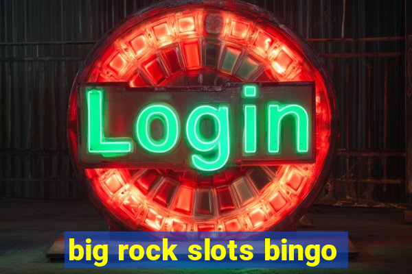 big rock slots bingo