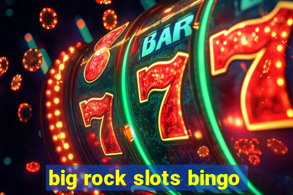 big rock slots bingo