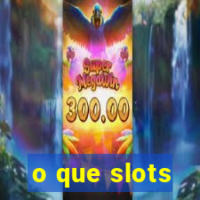 o que slots