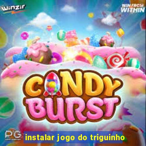 instalar jogo do triguinho