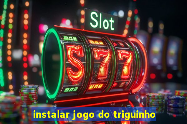 instalar jogo do triguinho