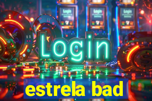 estrela bad