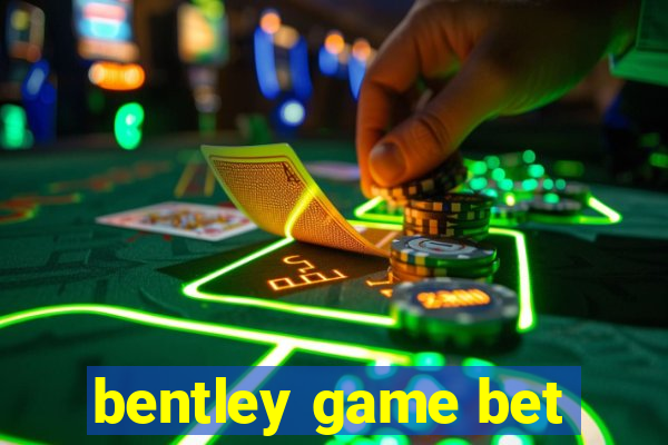 bentley game bet