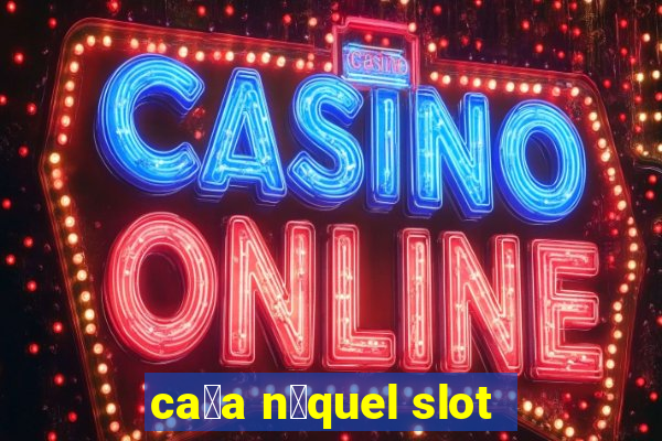 ca莽a n铆quel slot