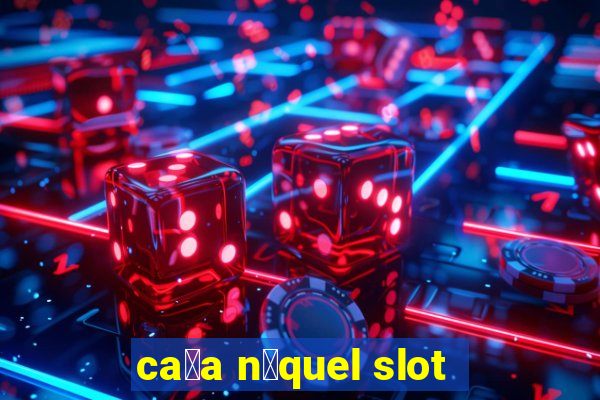 ca莽a n铆quel slot