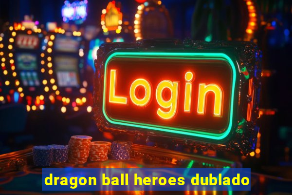 dragon ball heroes dublado