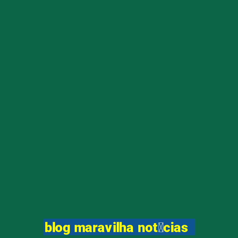 blog maravilha not铆cias