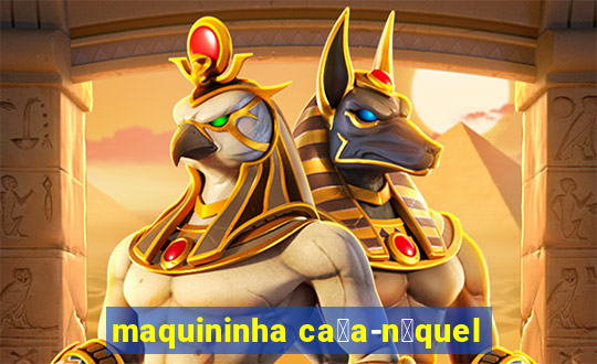 maquininha ca莽a-n铆quel