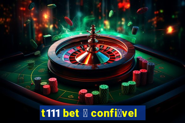 t111 bet 茅 confi谩vel