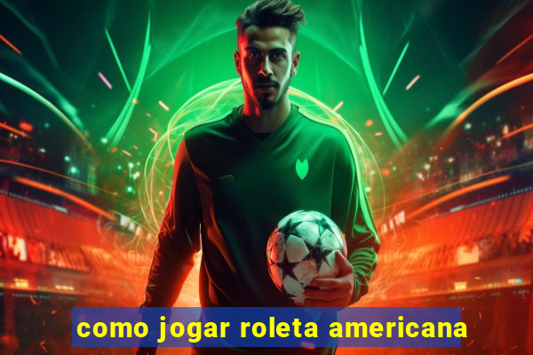 como jogar roleta americana