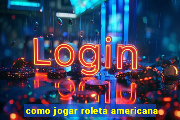 como jogar roleta americana