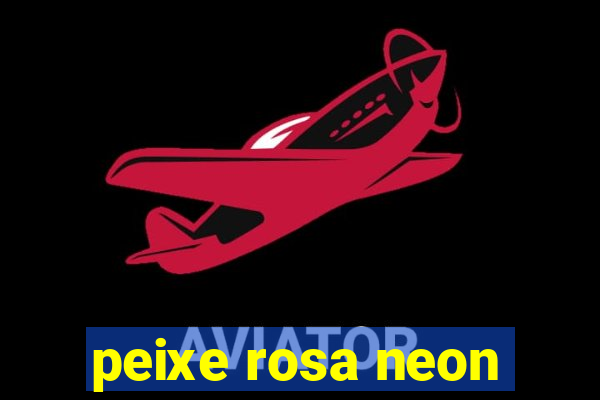 peixe rosa neon