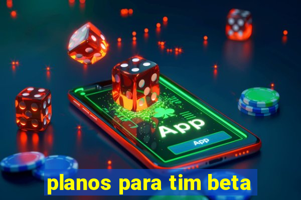 planos para tim beta