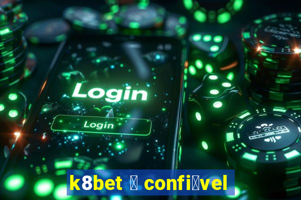 k8bet 茅 confi谩vel