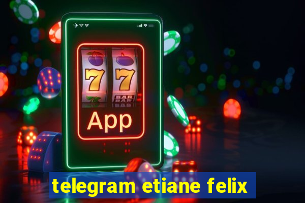 telegram etiane felix