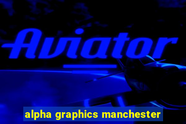 alpha graphics manchester