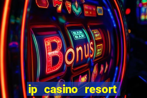 ip casino resort and spa