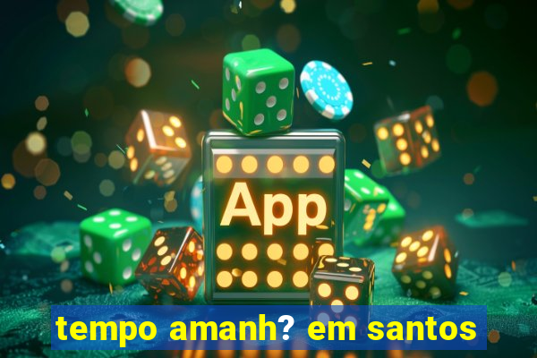 tempo amanh? em santos