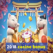 2018 casino bonus