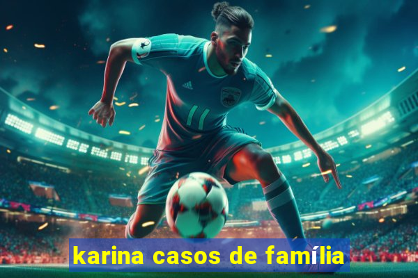 karina casos de família