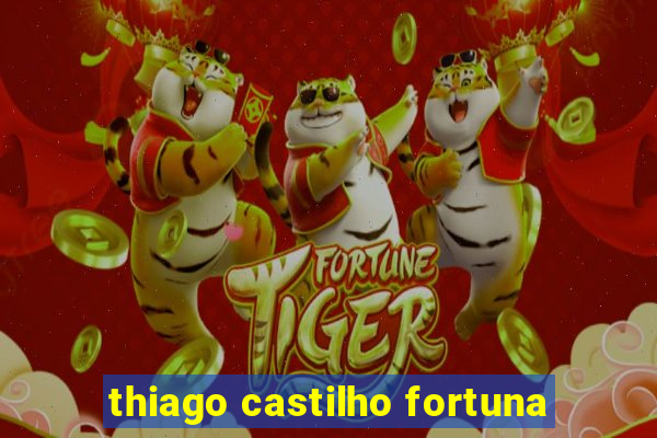 thiago castilho fortuna