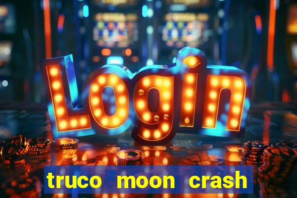 truco moon crash and p