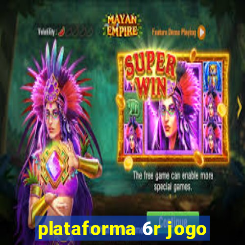 plataforma 6r jogo