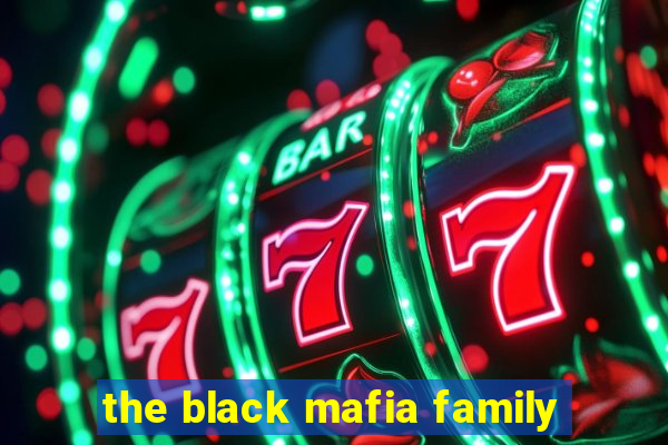 the black mafia family