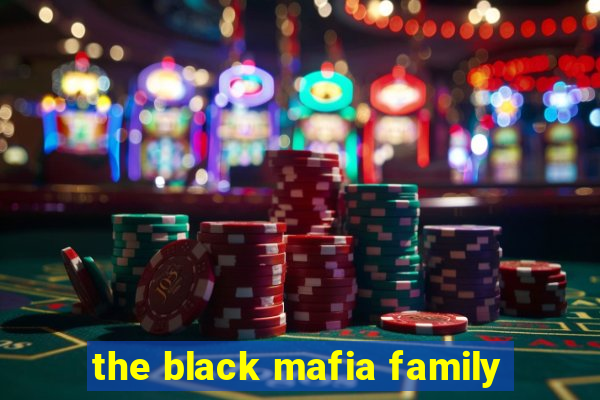 the black mafia family