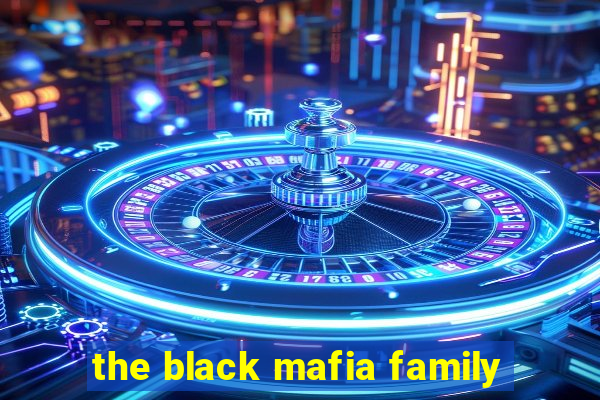 the black mafia family