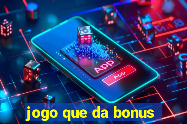 jogo que da bonus