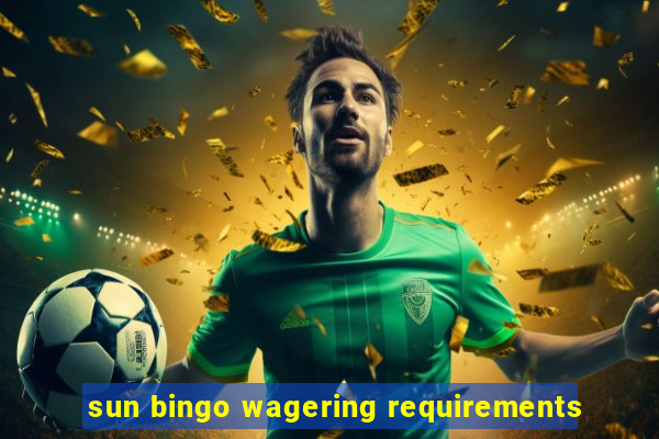 sun bingo wagering requirements