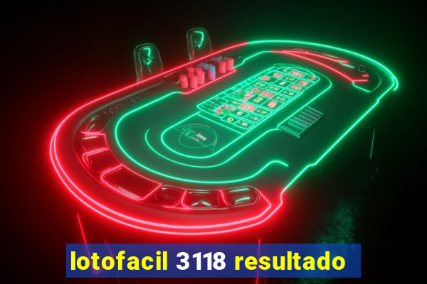 lotofacil 3118 resultado